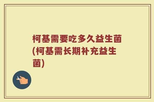 柯基需要吃多久益生菌(柯基需长期补充益生菌)