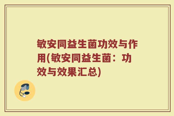 敏安同益生菌功效与作用(敏安同益生菌：功效与效果汇总)