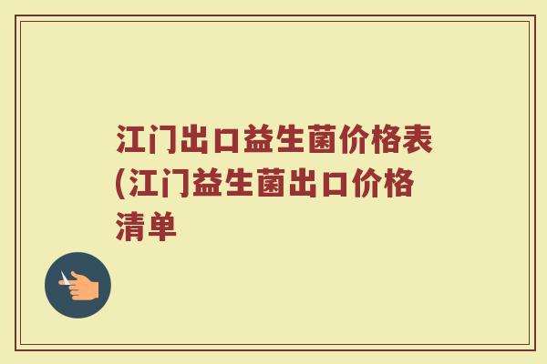 江门出口益生菌价格表(江门益生菌出口价格清单