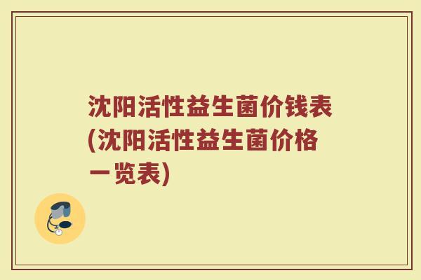 沈阳活性益生菌价钱表(沈阳活性益生菌价格一览表)