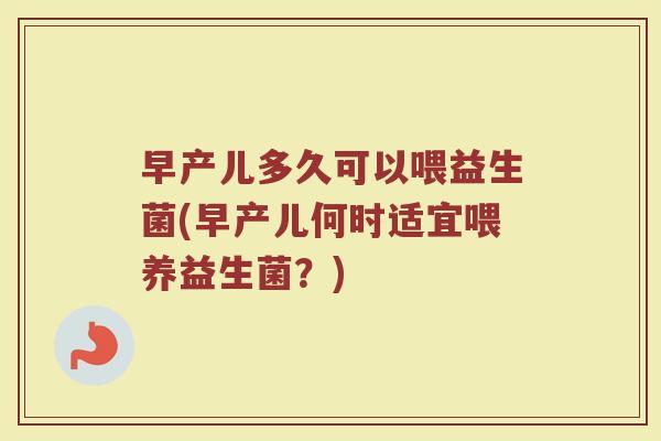 早产儿多久可以喂益生菌(早产儿何时适宜喂养益生菌？)