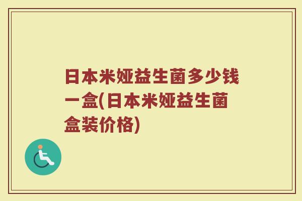日本米娅益生菌多少钱一盒(日本米娅益生菌盒装价格)