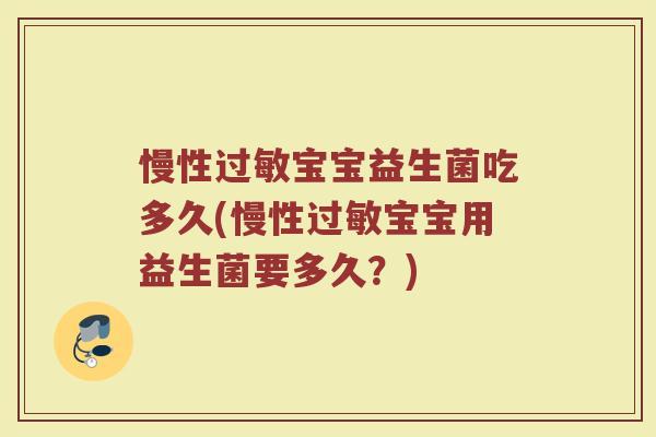 慢性宝宝益生菌吃多久(慢性宝宝用益生菌要多久?) 慢性宝宝益生菌吃多久(慢性宝宝用益生菌要多久?)