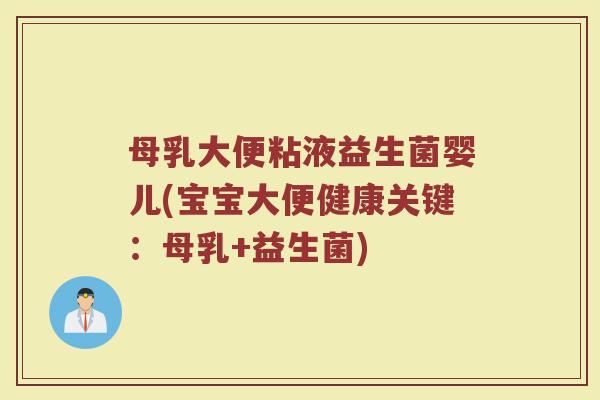 母乳大便粘液益生菌婴儿(宝宝大便健康关键：母乳+益生菌)