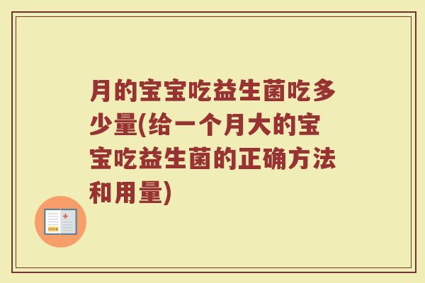 月的宝宝吃益生菌吃多少量(给一个月大的宝宝吃益生菌的正确方法和用量)