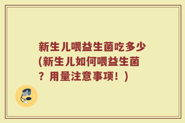 新生儿喂益生菌吃多少(新生儿如何喂益生菌？用量注意事项！)