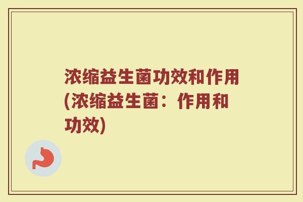 浓缩益生菌功效和作用(浓缩益生菌：作用和功效)
