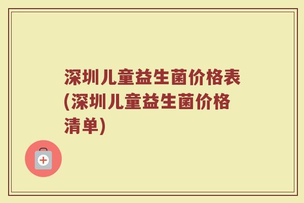 深圳儿童益生菌价格表(深圳儿童益生菌价格清单)