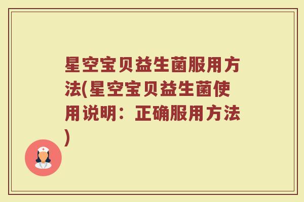 星空宝贝益生菌服用方法(星空宝贝益生菌使用说明：正确服用方法)