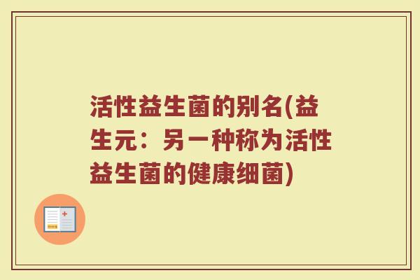 活性益生菌的别名(益生元：另一种称为活性益生菌的健康细菌)