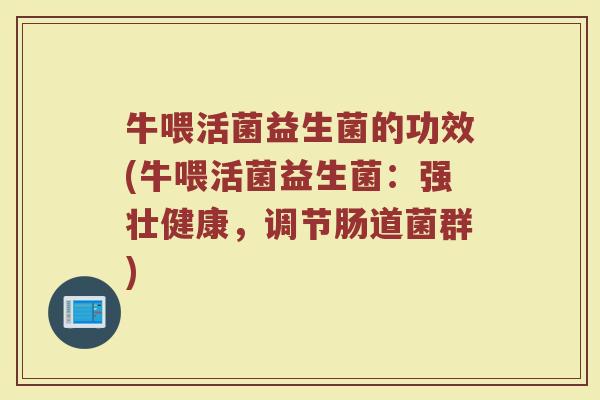 牛喂活菌益生菌的功效(牛喂活菌益生菌：强壮健康，调节肠道菌群)