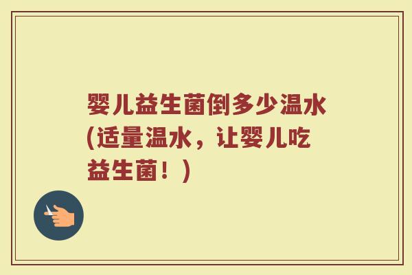 婴儿益生菌倒多少温水(适量温水，让婴儿吃益生菌！)