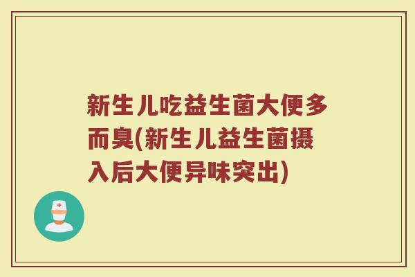 新生儿吃益生菌大便多而臭(新生儿益生菌摄入后大便异味突出) 新生儿吃益生菌大便多而臭(新生儿益生菌摄入后大便异味突出)