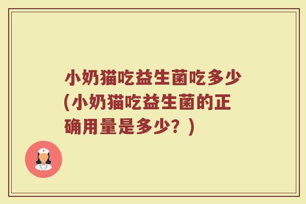 小奶猫吃益生菌吃多少(小奶猫吃益生菌的正确用量是多少？)