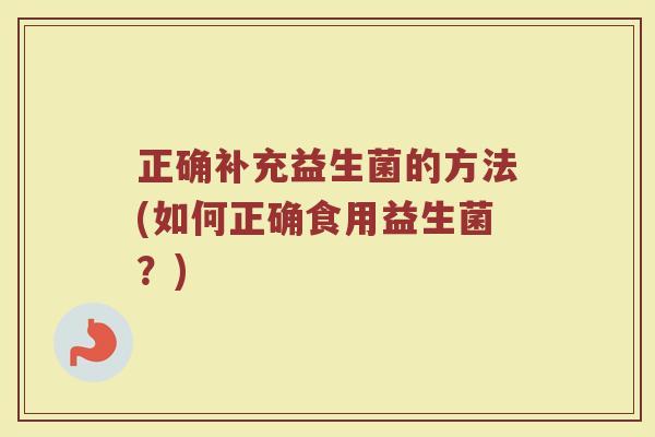 正确补充益生菌的方法(如何正确食用益生菌？)