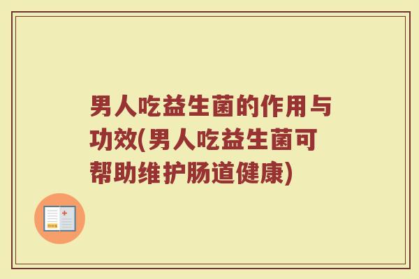 男人吃益生菌的作用与功效(男人吃益生菌可帮助维护肠道健康)