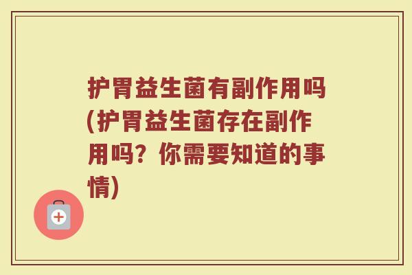 护胃益生菌有副作用吗(护胃益生菌存在副作用吗？你需要知道的事情)