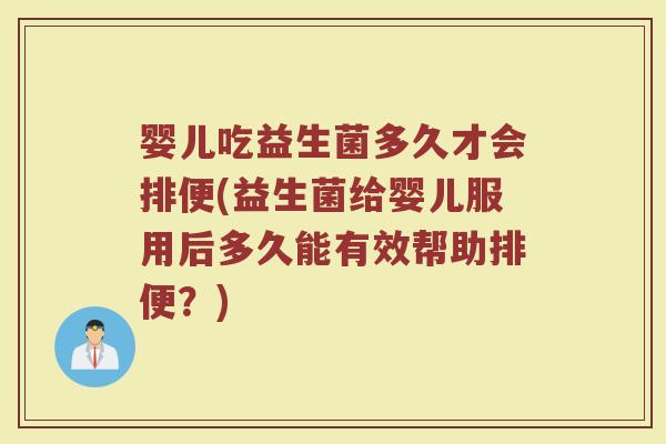 婴儿吃益生菌多久才会排便(益生菌给婴儿服用后多久能有效帮助排便？)