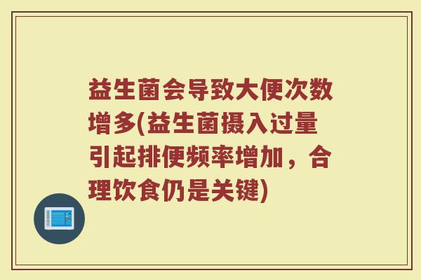 益生菌会导致大便次数增多(益生菌摄入过量引起排便频率增加，合理饮食仍是关键)