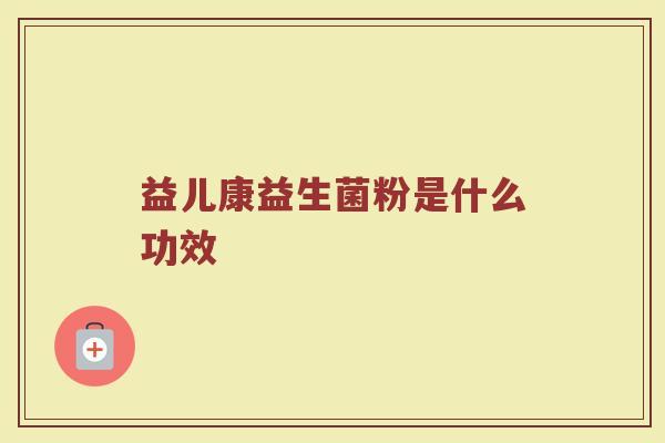 益儿康益生菌粉是什么功效