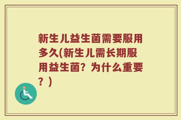 新生儿益生菌需要服用多久(新生儿需长期服用益生菌？为什么重要？)