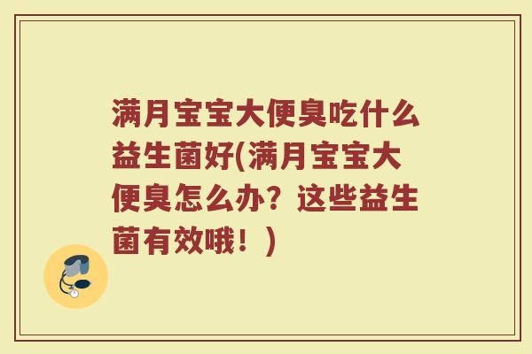 满月宝宝大便臭吃什么益生菌好(满月宝宝大便臭怎么办？这些益生菌有效哦！)