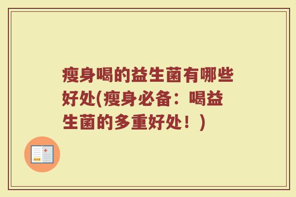 瘦身喝的益生菌有哪些好处(瘦身必备：喝益生菌的多重好处！)