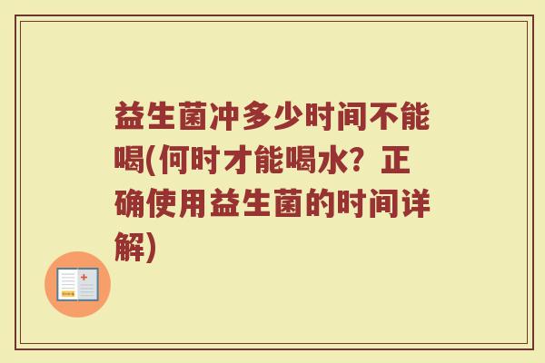 益生菌冲多少时间不能喝(何时才能喝水？正确使用益生菌的时间详解)