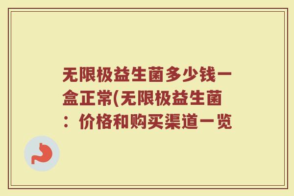 无限极益生菌多少钱一盒正常(无限极益生菌：价格和购买渠道一览