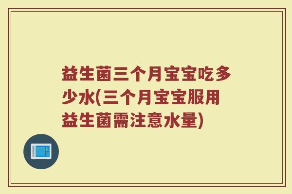 益生菌三个月宝宝吃多少水(三个月宝宝服用益生菌需注意水量)