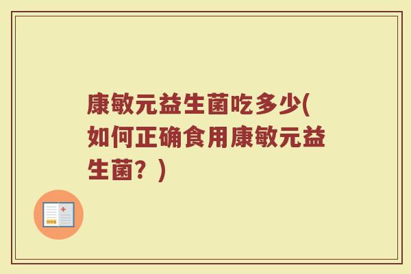 康敏元益生菌吃多少(如何正确食用康敏元益生菌？)