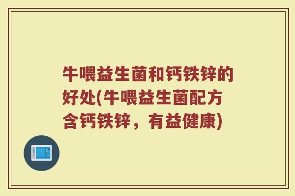 牛喂益生菌和钙铁锌的好处(牛喂益生菌配方含钙铁锌，有益健康)