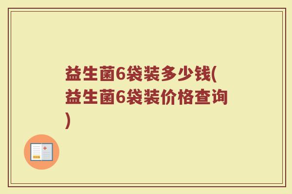 益生菌6袋装多少钱(益生菌6袋装价格查询)