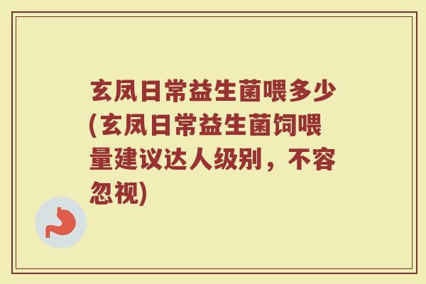 玄凤日常益生菌喂多少(玄凤日常益生菌饲喂量建议达人级别，不容忽视)
