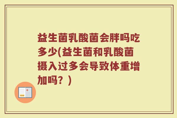 益生菌乳酸菌会胖吗吃多少(益生菌和乳酸菌摄入过多会导致体重增加吗？)