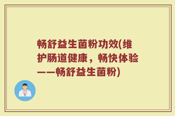 畅舒益生菌粉功效(维护肠道健康，畅快体验——畅舒益生菌粉)