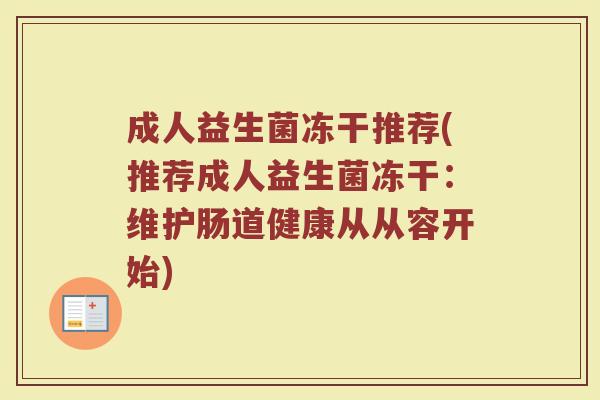 成人益生菌冻干推荐(推荐成人益生菌冻干：维护肠道健康从从容开始)
