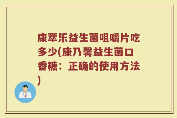 康萃乐益生菌咀嚼片吃多少(康乃馨益生菌口香糖：正确的使用方法)