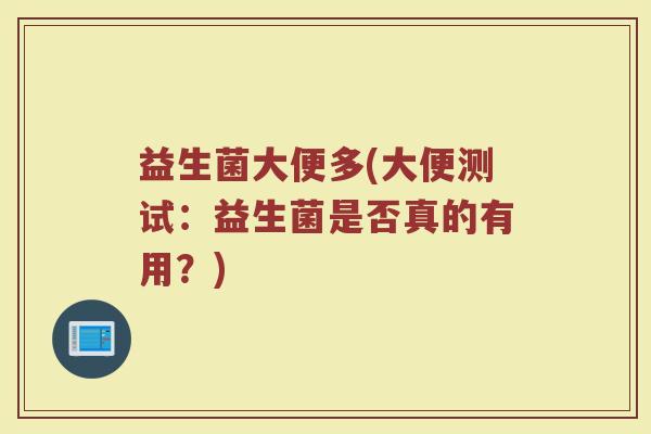 益生菌大便多(大便测试：益生菌是否真的有用？)