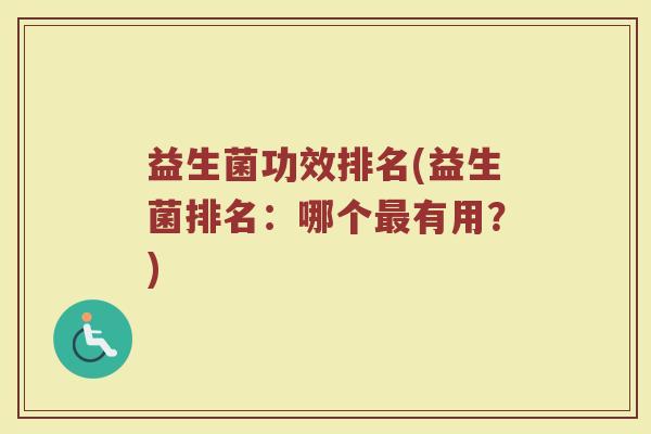益生菌功效排名(益生菌排名：哪个最有用？)