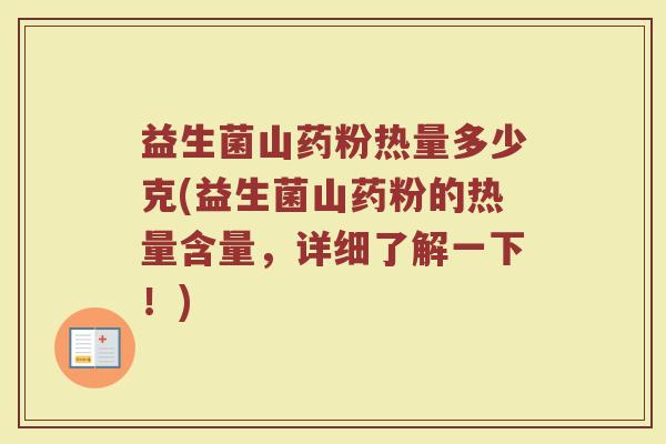 益生菌山药粉热量多少克(益生菌山药粉的热量含量，详细了解一下！)