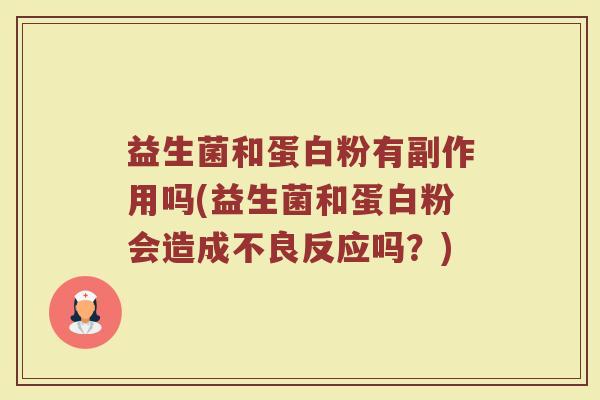 益生菌和蛋白粉有副作用吗(益生菌和蛋白粉会造成不良反应吗？)