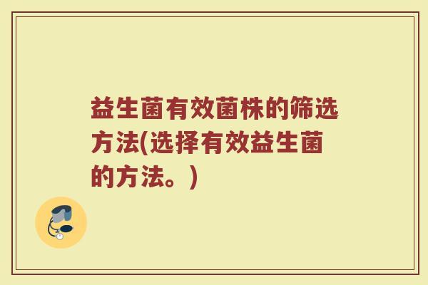益生菌有效菌株的筛选方法(选择有效益生菌的方法。)
