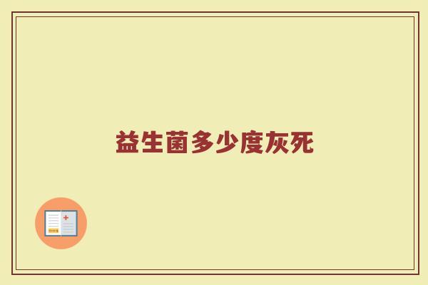 益生菌多少度灰死