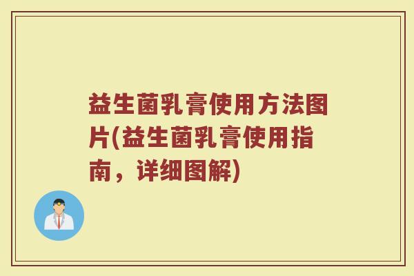 益生菌乳膏使用方法图片(益生菌乳膏使用指南，详细图解)