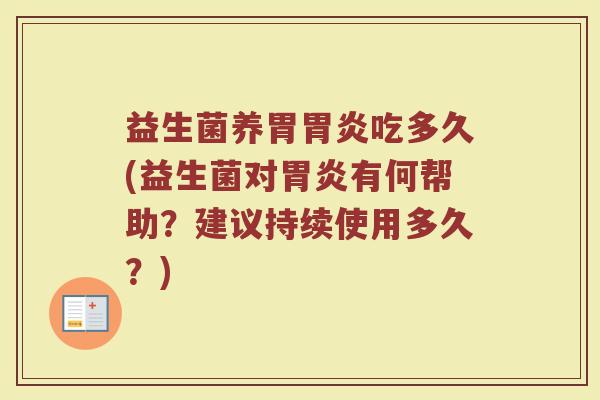 益生菌养胃胃炎吃多久(益生菌对胃炎有何帮助？建议持续使用多久？)