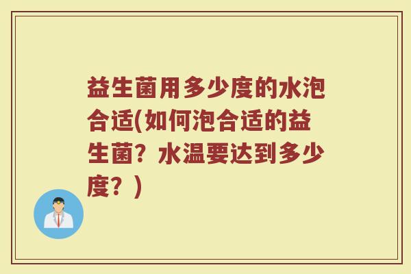 益生菌用多少度的水泡合适(如何泡合适的益生菌？水温要达到多少度？)