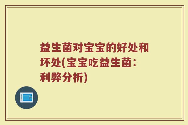 益生菌对宝宝的好处和坏处(宝宝吃益生菌：利弊分析)