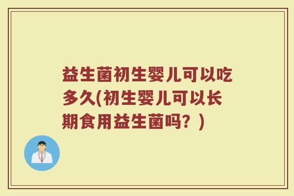益生菌初生婴儿可以吃多久(初生婴儿可以长期食用益生菌吗？)