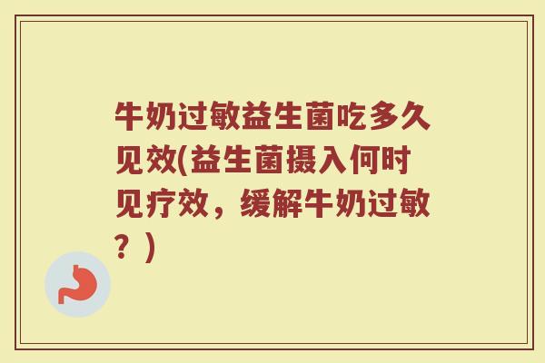 牛奶过敏益生菌吃多久见效(益生菌摄入何时见疗效，缓解牛奶过敏？)